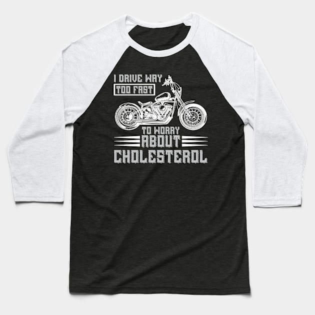 I Drive Way To Fast To Worry About Choresterol Baseball T-Shirt by Gevover